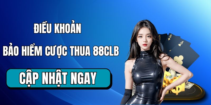 Điều khoản quan trọng về sự kiện bảo hiểm cược thua 88CLB